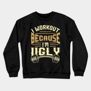 I Workout Because I'm Ugly Funny Gym Fitness Crewneck Sweatshirt